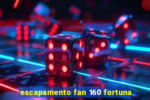 escapamento fan 160 fortuna