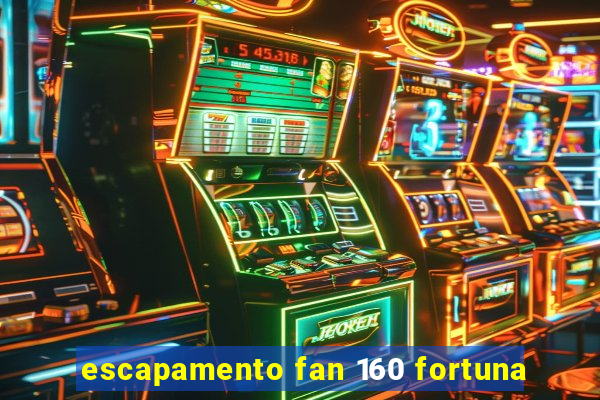 escapamento fan 160 fortuna