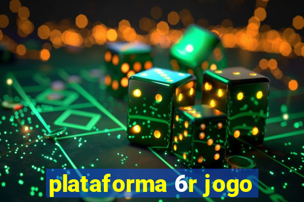 plataforma 6r jogo