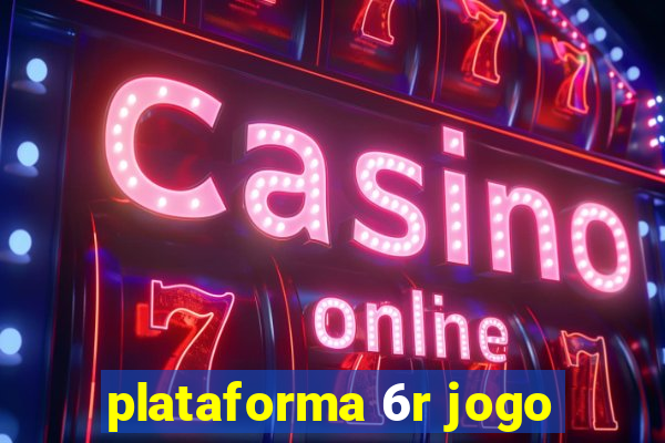 plataforma 6r jogo