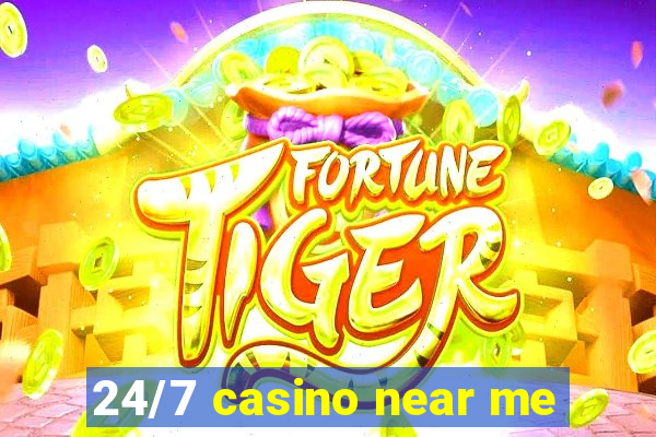 24/7 casino near me