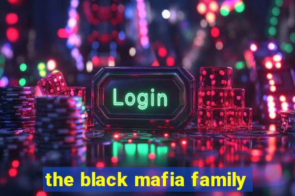 the black mafia family