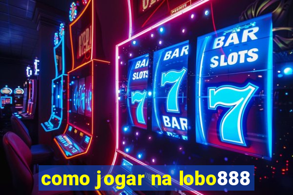 como jogar na lobo888