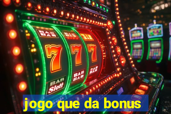 jogo que da bonus