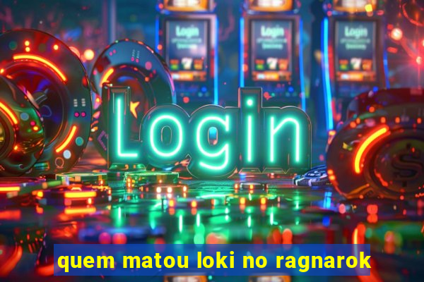 quem matou loki no ragnarok