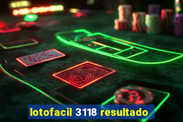 lotofacil 3118 resultado