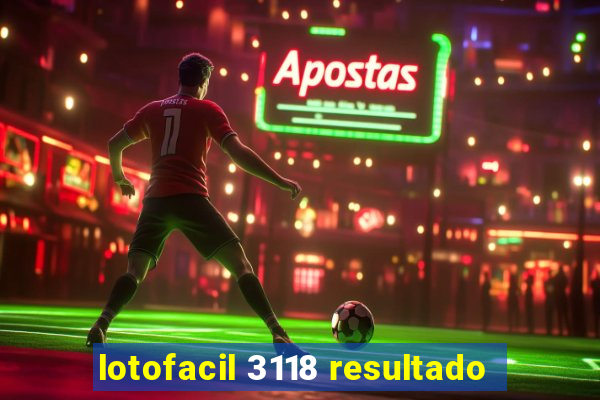 lotofacil 3118 resultado