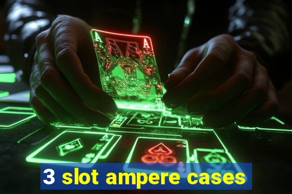 3 slot ampere cases