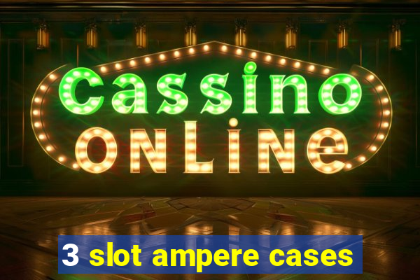 3 slot ampere cases