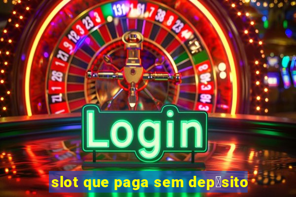 slot que paga sem dep贸sito