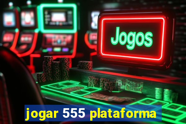 jogar 555 plataforma