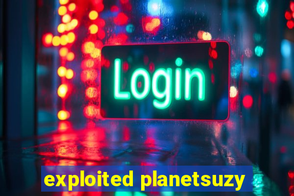 exploited planetsuzy