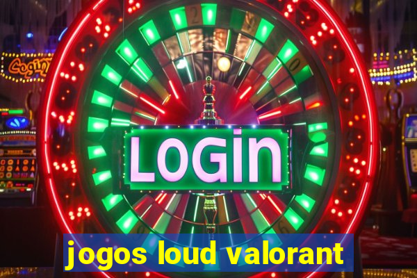 jogos loud valorant