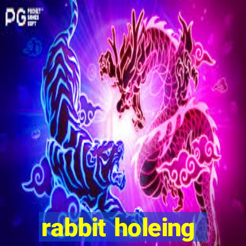 rabbit holeing