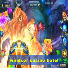 windsor casino hotel