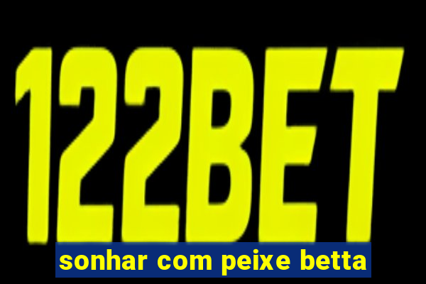 sonhar com peixe betta