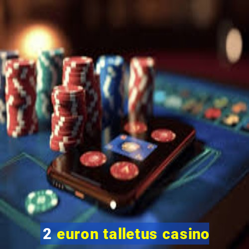 2 euron talletus casino