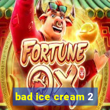 bad ice cream 2