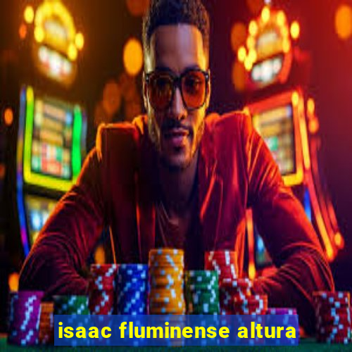 isaac fluminense altura