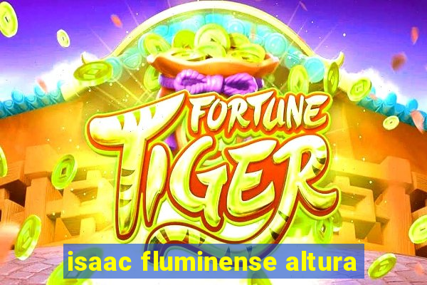 isaac fluminense altura