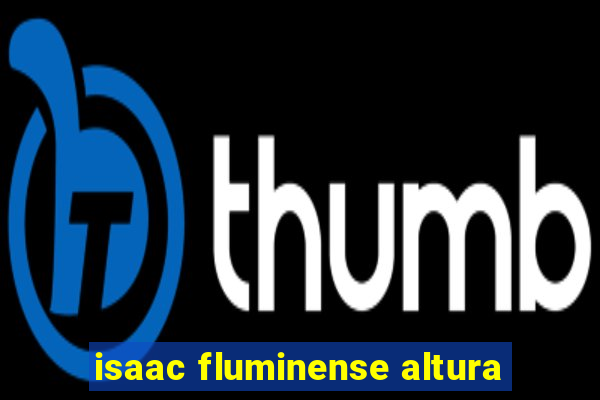 isaac fluminense altura