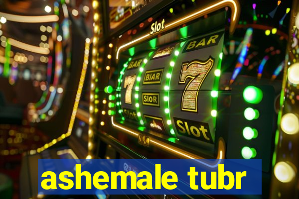 ashemale tubr