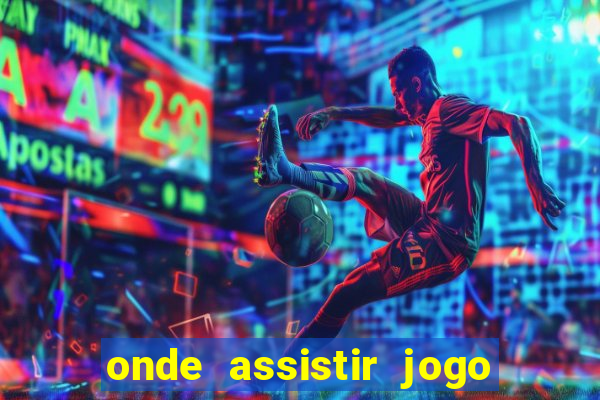 onde assistir jogo champions hoje