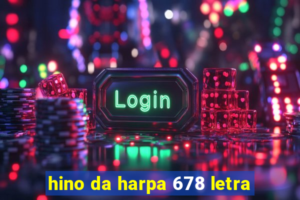 hino da harpa 678 letra