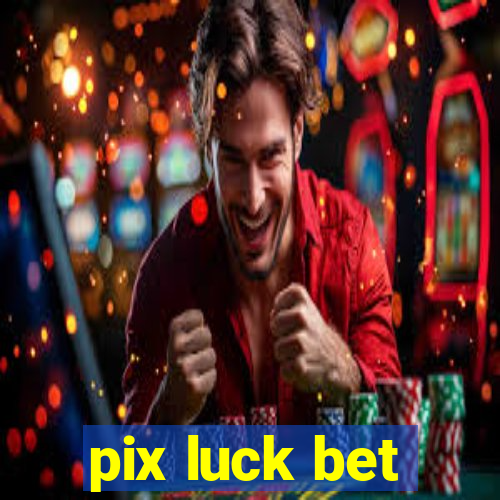 pix luck bet