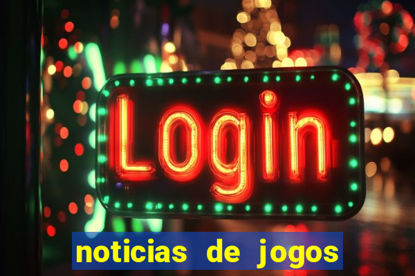 noticias de jogos de futebol