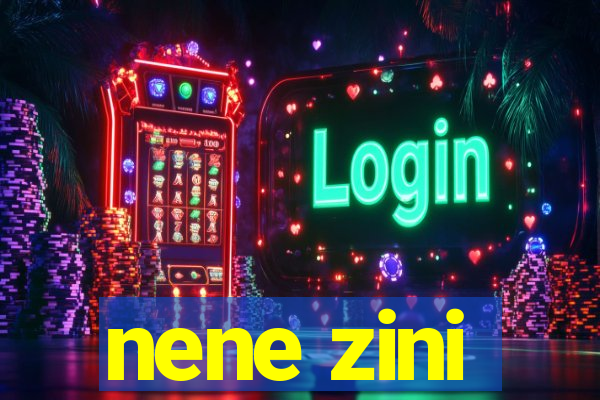 nene zini