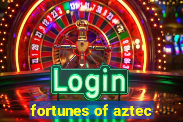 fortunes of aztec