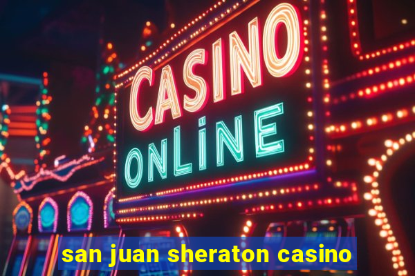 san juan sheraton casino