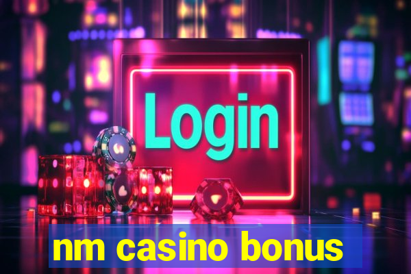 nm casino bonus