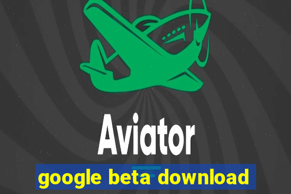 google beta download