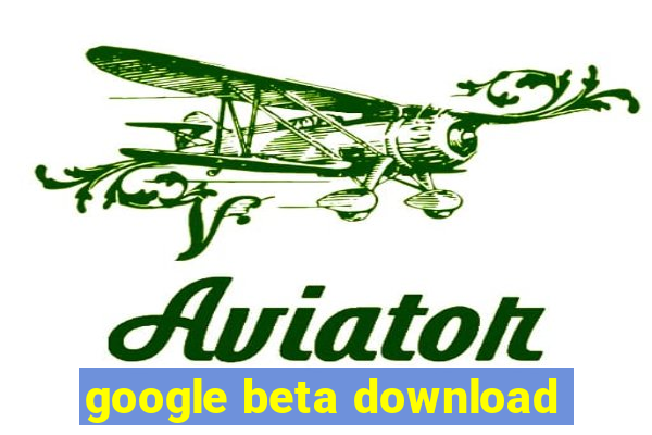 google beta download