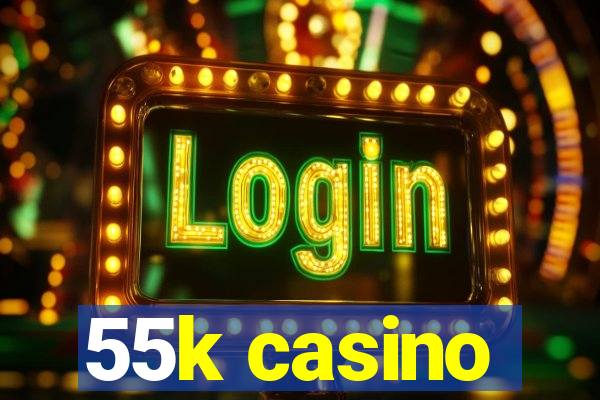 55k casino