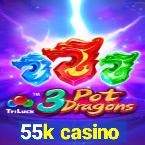 55k casino