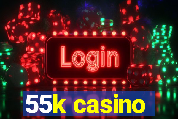 55k casino