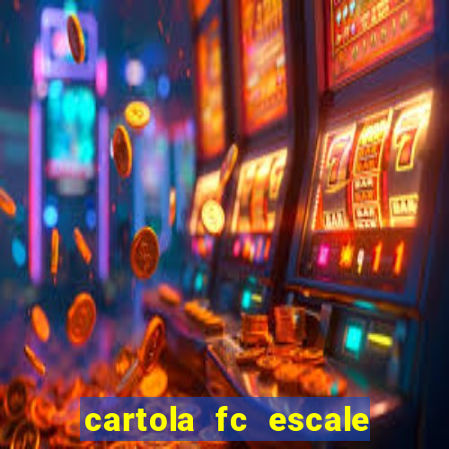 cartola fc escale seu time