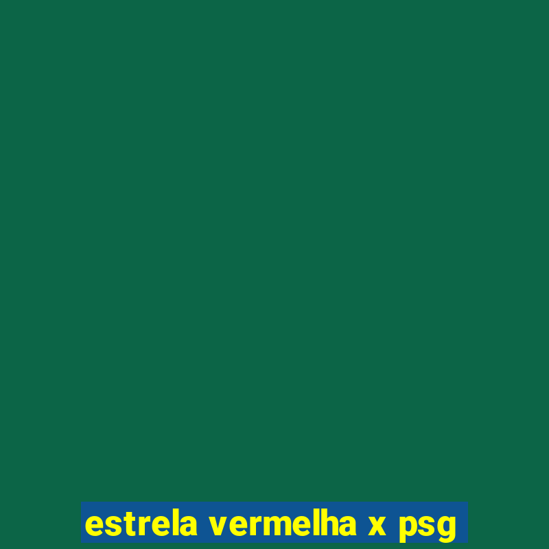 estrela vermelha x psg