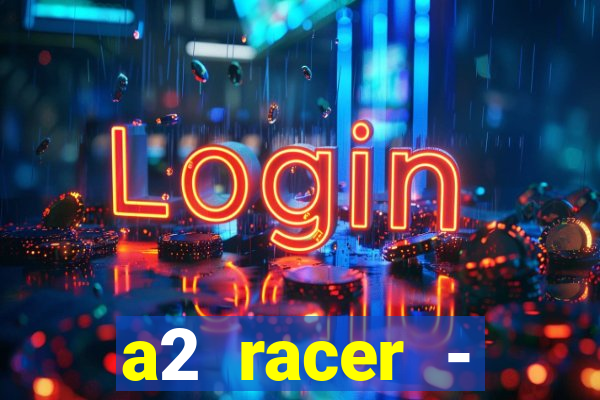 a2 racer - riscando o asfalto assistir