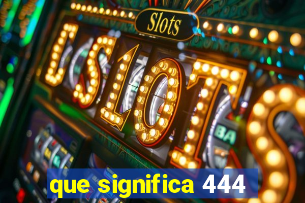 que significa 444