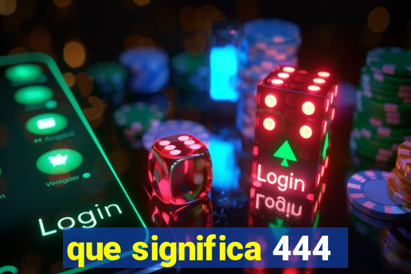 que significa 444