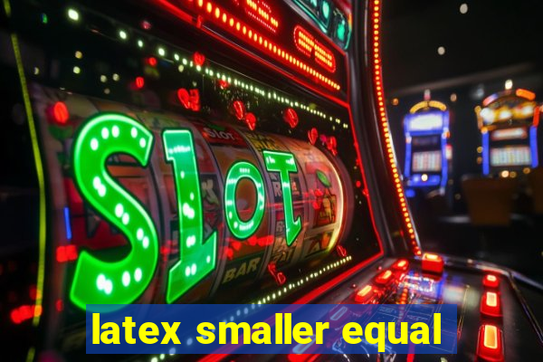 latex smaller equal