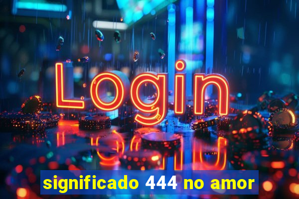 significado 444 no amor