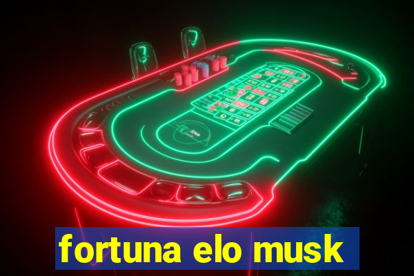 fortuna elo musk