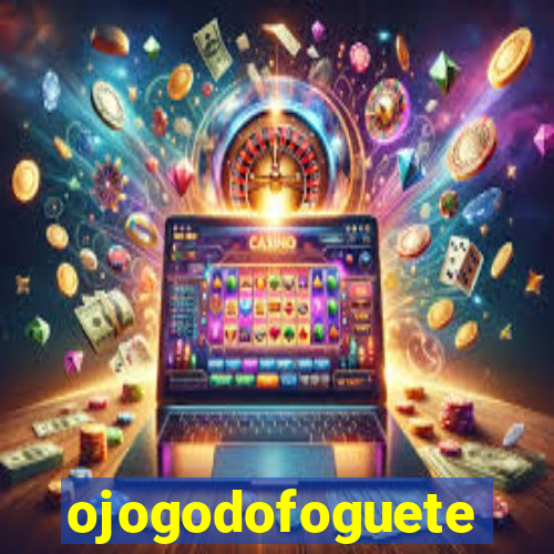 ojogodofoguete