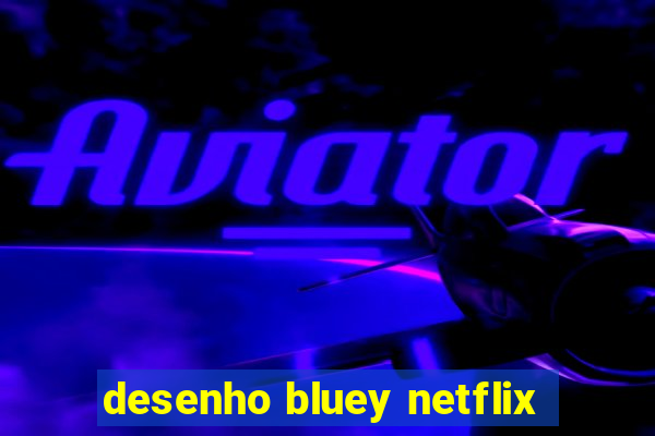 desenho bluey netflix