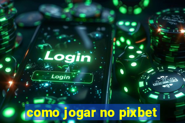 como jogar no pixbet